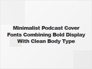 Minimalist Podcast Covers: Bold Display Meets Clean Body Type