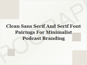 Clean Sans Serif and Serif Font Duos for Minimalist Podcasts