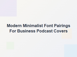 Modern Minimalist Font Pairings for Business Podcast Covers