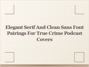 Elegant Serif and Clean Sans Pairings for True Crime Podcast Covers