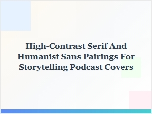 High-Contrast Serif and Humanist Sans Pairings
