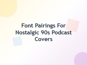 Nostalgic 90s Podcast Cover Font Pairings