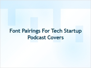 Font Pairings for Tech Startup Podcast Covers