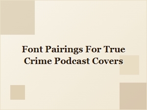 Font Pairings for True Crime Podcast Covers
