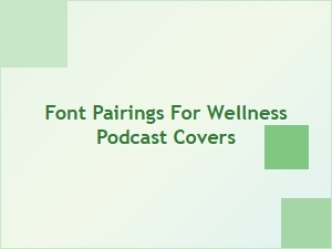 Font Pairings for Wellness Podcast Covers